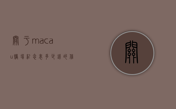 关于macau赌场纪念表多少钱的信息