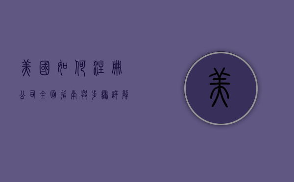 美国如何注册公司，全面指南与步骤详解