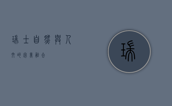 瑞士，自然与人文的完美融合