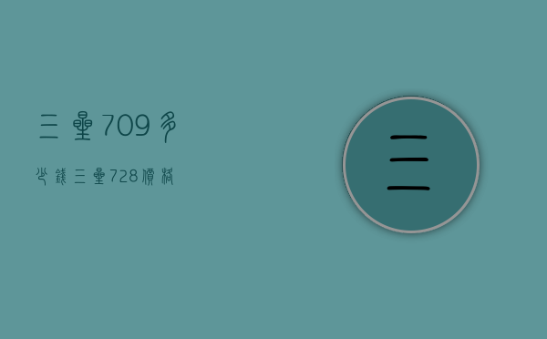 三星709多少钱（三星728价格）