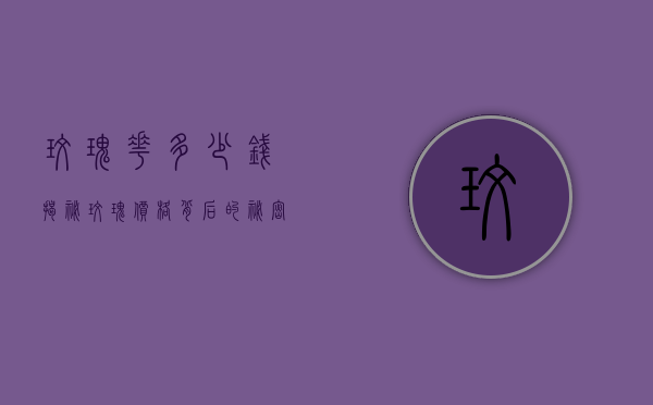 玫瑰花多少钱？揭秘玫瑰价格背后的秘密