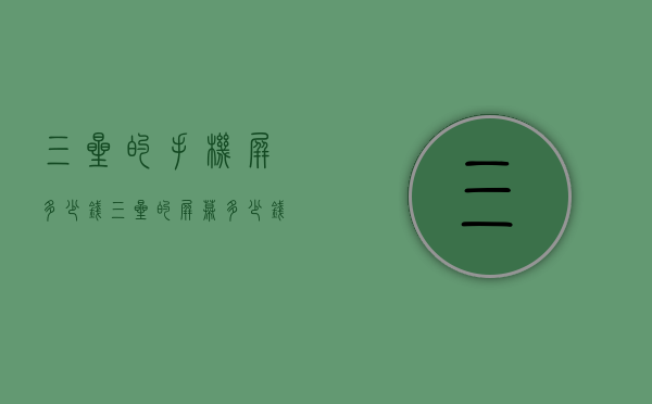 三星的手机屏多少钱（三星的屏幕多少钱）
