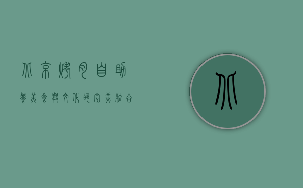 北京烤肉自助餐，美食与文化的完美融合