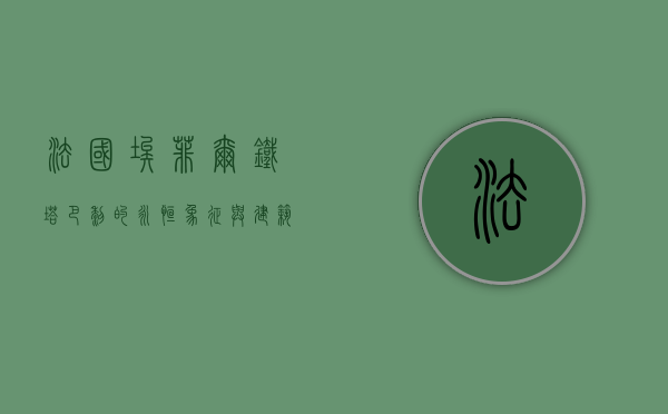 法国埃菲尔铁塔，巴黎的永恒象征与建筑奇迹