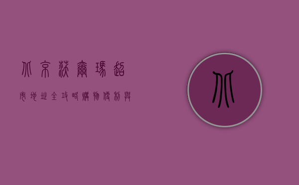 北京沃尔玛超市地址全攻略，购物便利与生活品质的完美结合