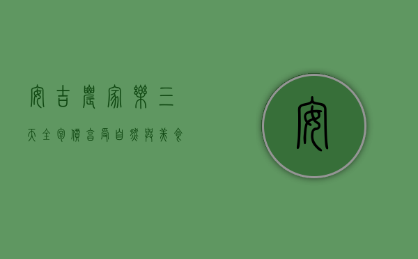 安吉农家乐三天全包价，享受自然与美食的完美假期