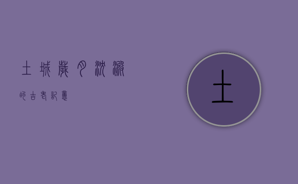 土城，岁月沉淀的古老记忆