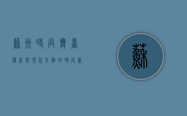 苏州时尚舞台，传统与现代交融的时尚新地标