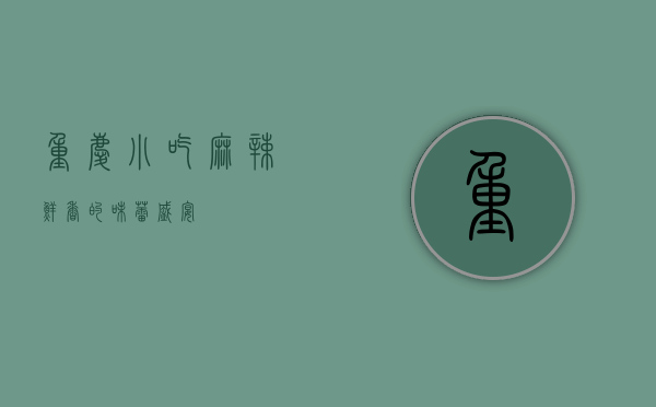 重庆小吃，麻辣鲜香的味蕾盛宴