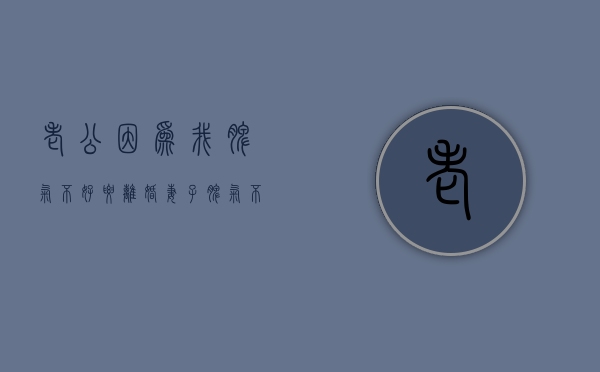 老公因为我脾气不好要离婚（妻子脾气不好，想离婚怎么办？）