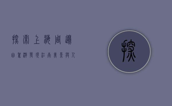 探索上海周边自驾游，发现江南美景与人文风情