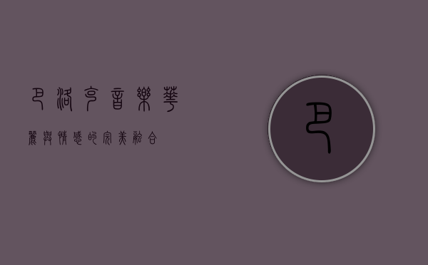 巴洛克音乐，华丽与情感的完美融合