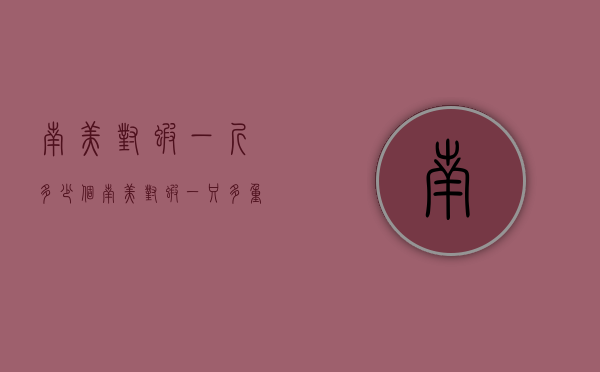 南美对虾一斤多少个（南美对虾一只多重）