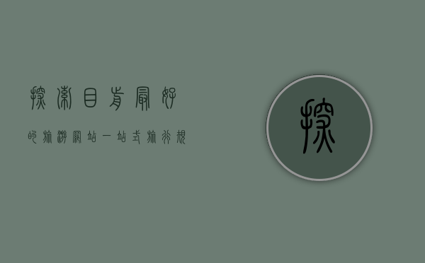 探索目前最好的旅游网站，一站式旅行规划指南