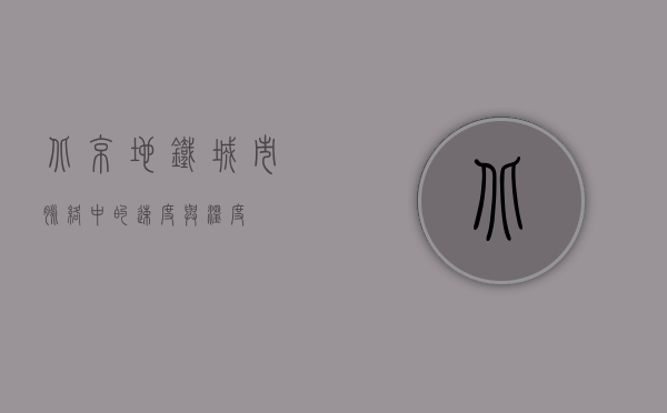 北京地铁，城市脉络中的速度与温度