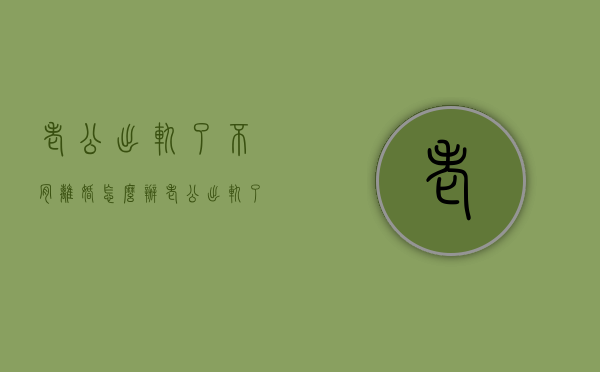 老公出轨了不肯离婚怎么办（老公出轨了不肯离婚怎么办呢）