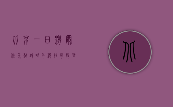 北京一日游最佳景点攻略，如何在有限时间内体验古都魅力