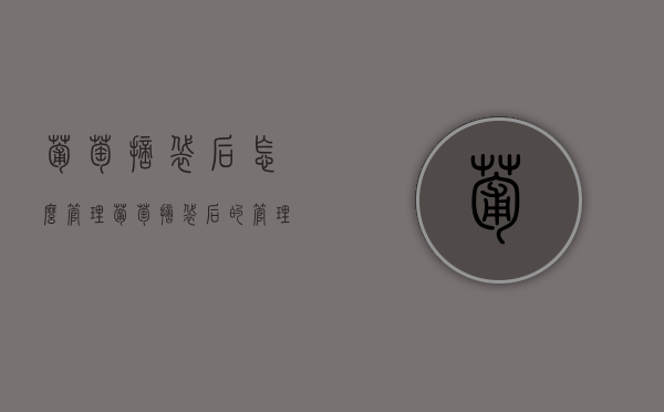 葡萄摘袋后怎么管理？葡萄摘袋后的管理方法！（葡萄套袋多长时间拆）