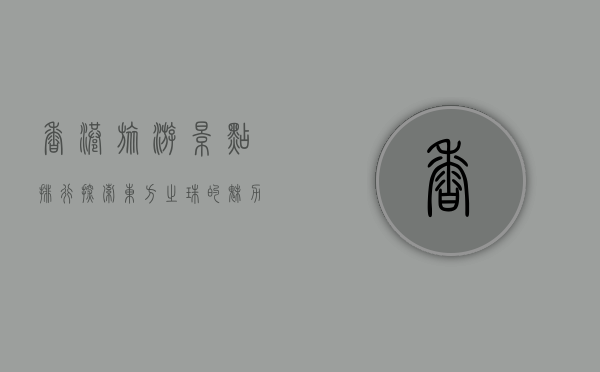 香港旅游景点排行，探索东方之珠的魅力