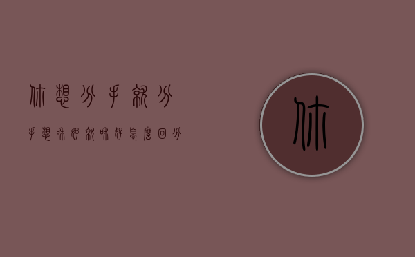 你想分手就分手想和好就和好怎么回（分手后想和好该怎么办？）