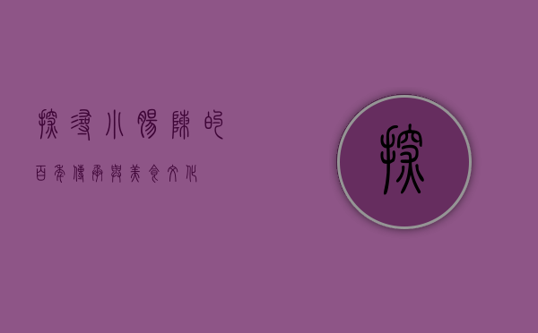 探寻小肠陈的百年传承与美食文化