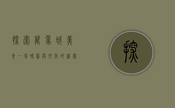探索万象城美食，一场味蕾与文化的盛宴