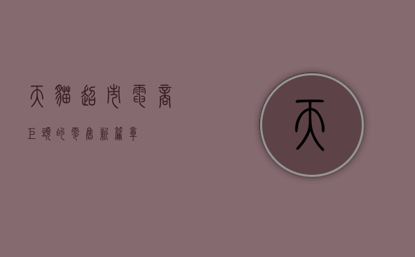 天猫超市，电商巨头的零售新篇章