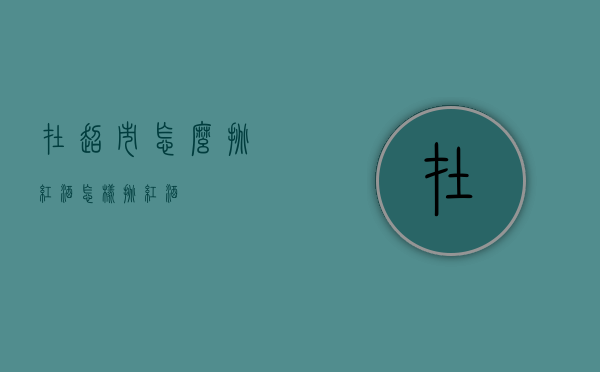 在超市怎么挑红酒（怎样挑红酒）