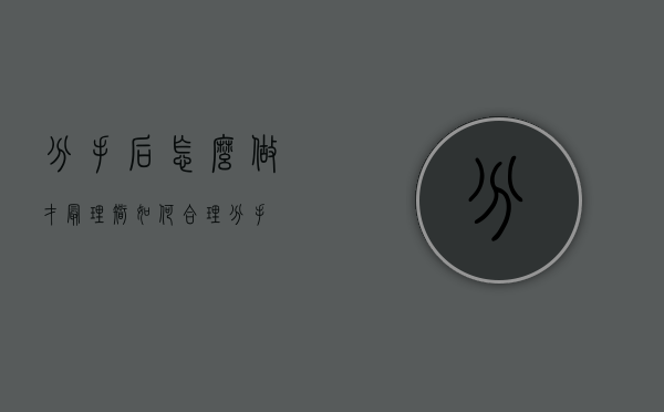 分手后怎么做才最理智（如何合理分手）