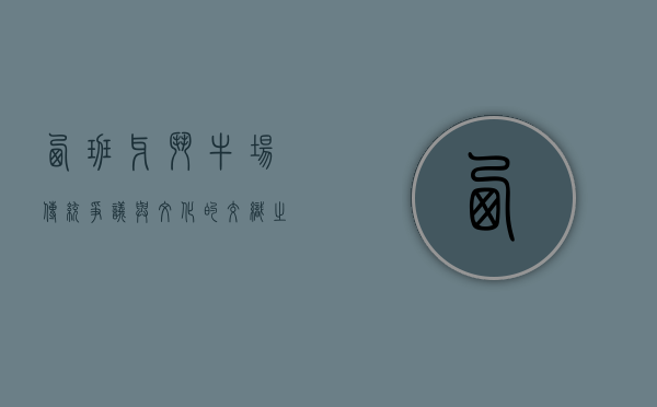 西班牙斗牛场，传统、争议与文化的交织之地