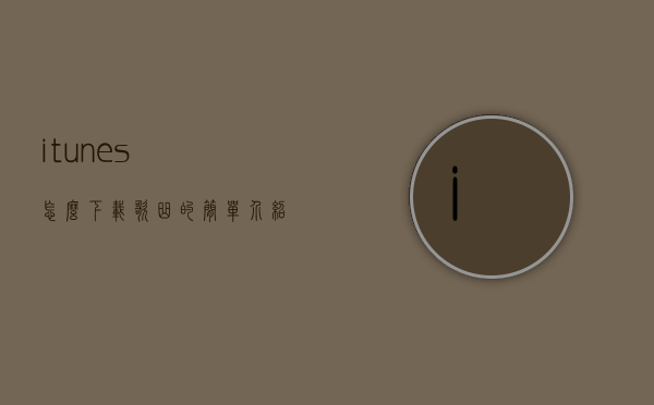 itunes怎么下载歌曲的简单介绍