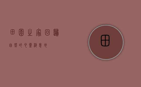田园之家，回归自然的心灵栖息地