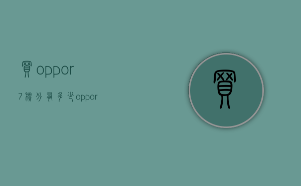 买oppor7积分有多少（oppor7能买多少钱）