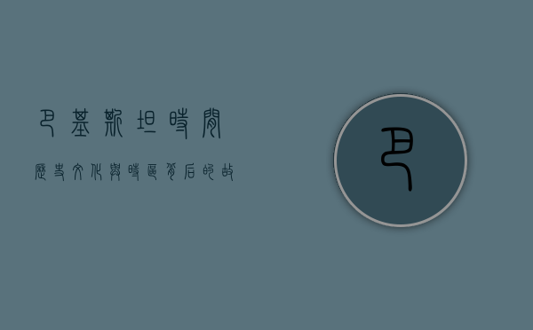 巴基斯坦时间，历史、文化与时区背后的故事