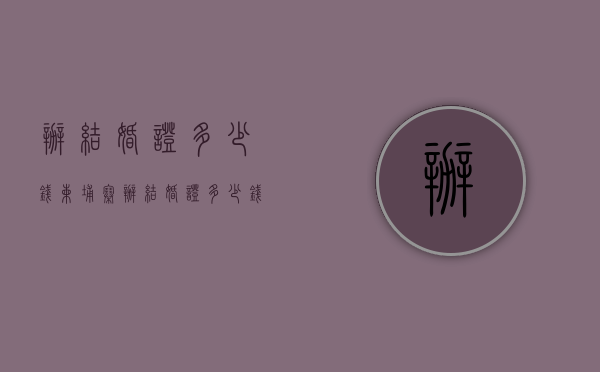 办结婚证多少钱（柬埔寨办结婚证多少钱）