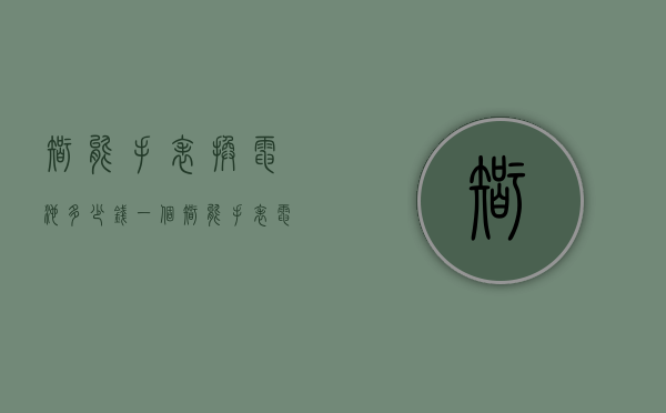 智能手表换电池多少钱一个（智能手表电池多少钱一块）