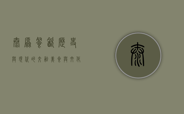 太原餐饮，历史与现代的交融，美食与文化的盛宴