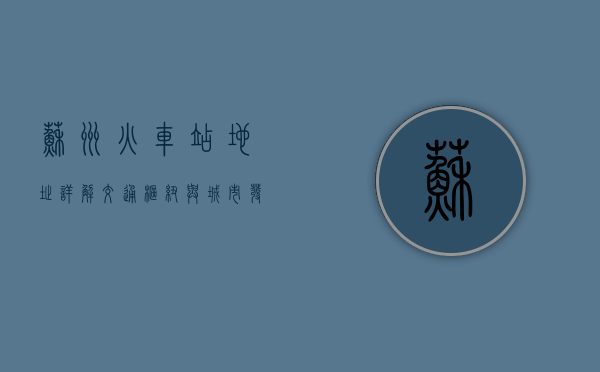 苏州火车站地址详解，交通枢纽与城市发展的纽带
