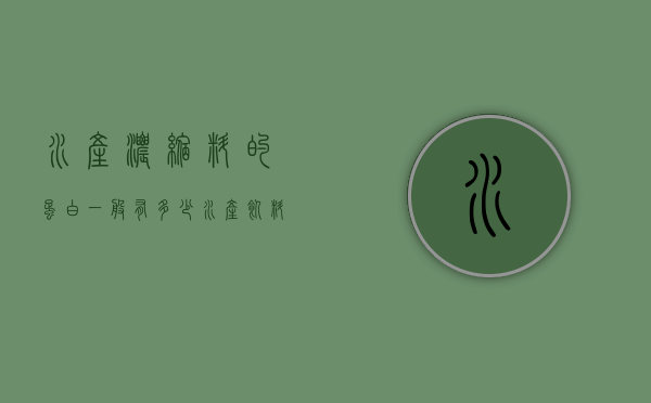 水产浓缩料的蛋白一般有多少（水产饲料蛋白）