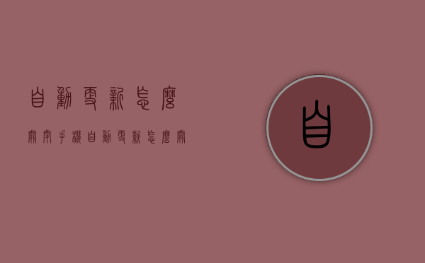 自动更新怎么关闭（手机自动更新怎么关闭）