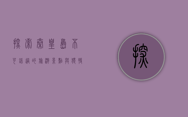 探索秦皇岛，不可错过的旅游景点与独特体验