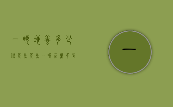 一亩地养多少条黑鱼（黑鱼一亩产量多少）