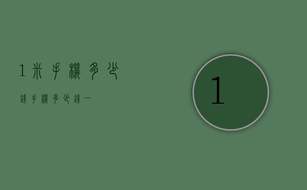 1米手机多少钱（手机多少钱一）