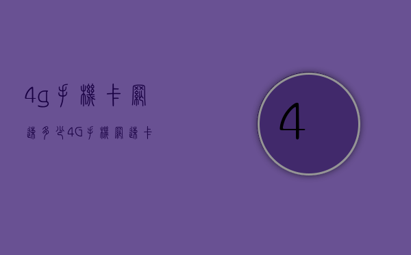 4g手机卡网速多少（4G手机网速卡）