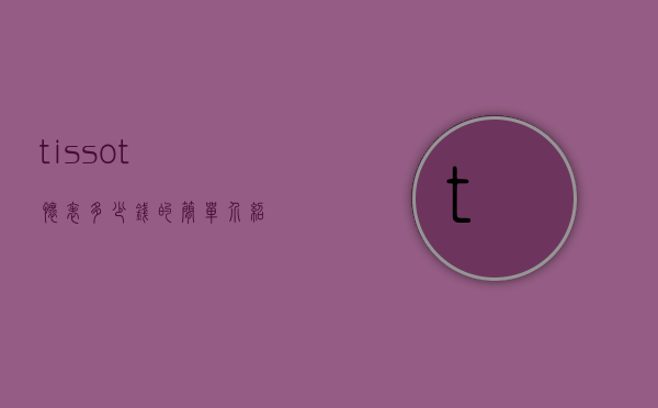 tissot怀表多少钱的简单介绍