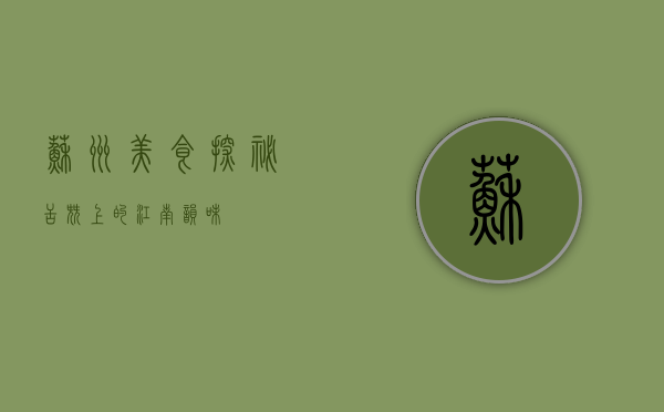 苏州美食探秘，舌尖上的江南韵味