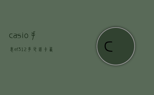 casio手表ef312多少钱（卡西欧手表EF327）