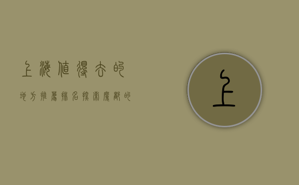 上海值得去的地方推荐排名，探索魔都的必游之地