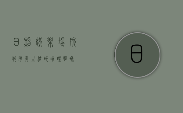 日照娱乐场所，城市夜生活的璀璨明珠