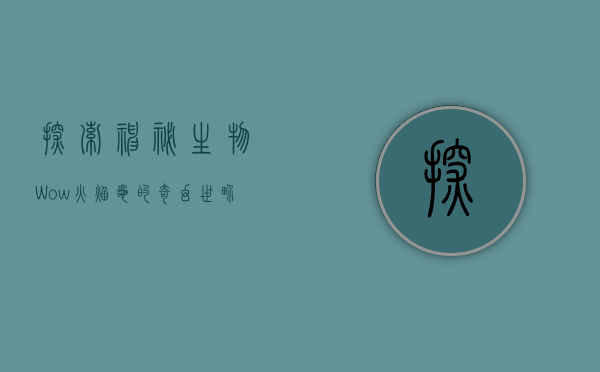 探索神秘生物，Wow火焰龟的奇幻世界